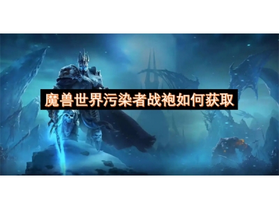 魔兽世界污染者战袍如何获取